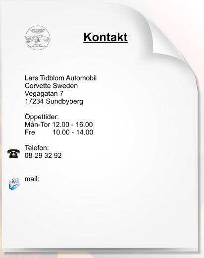 Kontakt Lars Tidblom Automobil Corvette Sweden Vegagatan 7  17234 Sundbyberg  ppettider: Mn-Tor 12.00 - 16.00 Fre         10.00 - 14.00  Telefon: 08-29 32 92   mail: