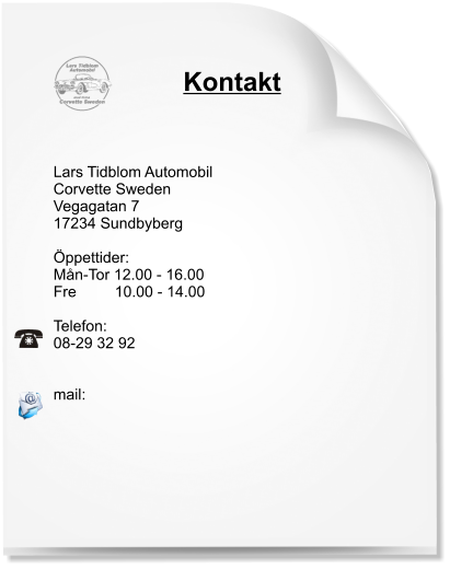 Kontakt Lars Tidblom Automobil Corvette Sweden Vegagatan 7  17234 Sundbyberg  Öppettider: Mån-Tor 12.00 - 16.00 Fre         10.00 - 14.00  Telefon: 08-29 32 92   mail: